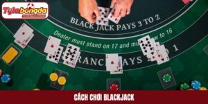 Cách chơi Blackjack
