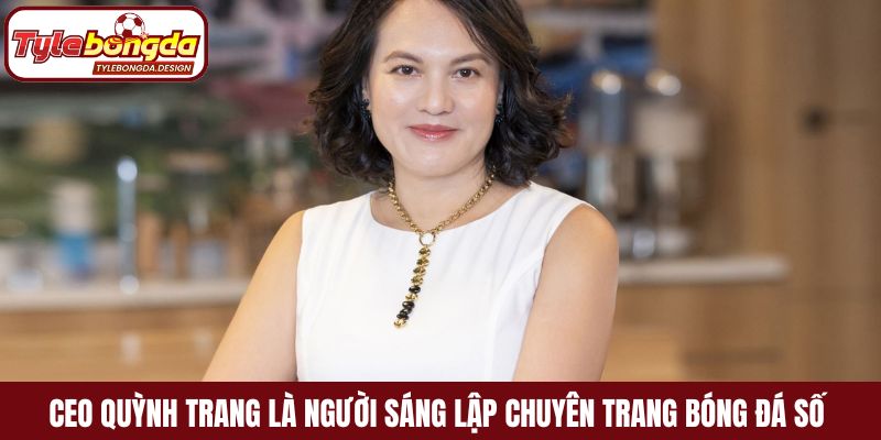 CEO Quỳnh Trang là người sáng lập chuyên trang bóng đá số 