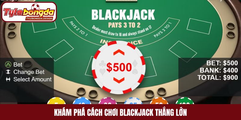 Khám phá cách chơi Blackjack thắng lớn