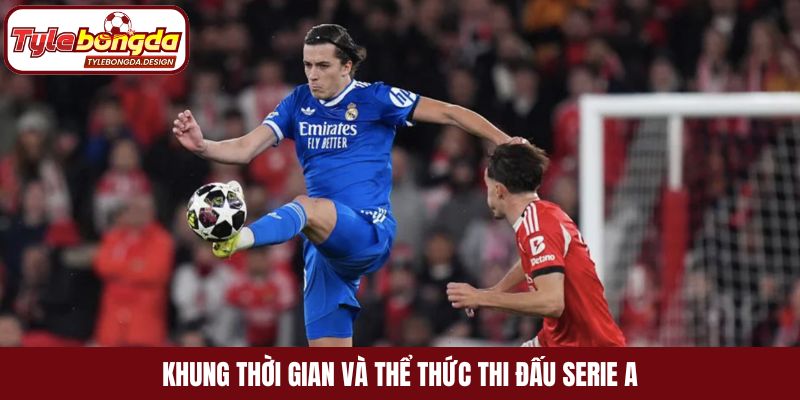 Khung thời gian và thể thức thi đấu Serie A