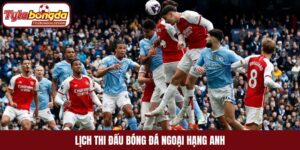 Lịch thi đấu bóng đá Ngoại hạng Anh