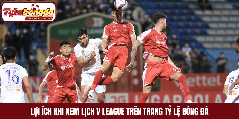 Lợi ích khi xem lịch V League trên trang tỷ lệ bóng đá