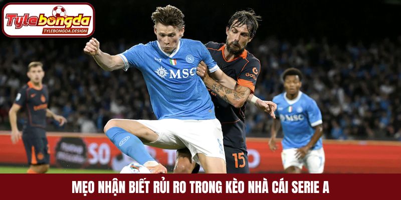 Mẹo nhận biết rủi ro trong kèo nhà cái Serie A