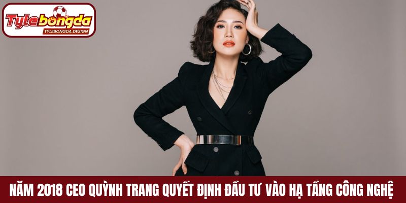 Năm 2018 CEO Quỳnh Trang quyết định đầu tư vào hạ tầng công nghệ 