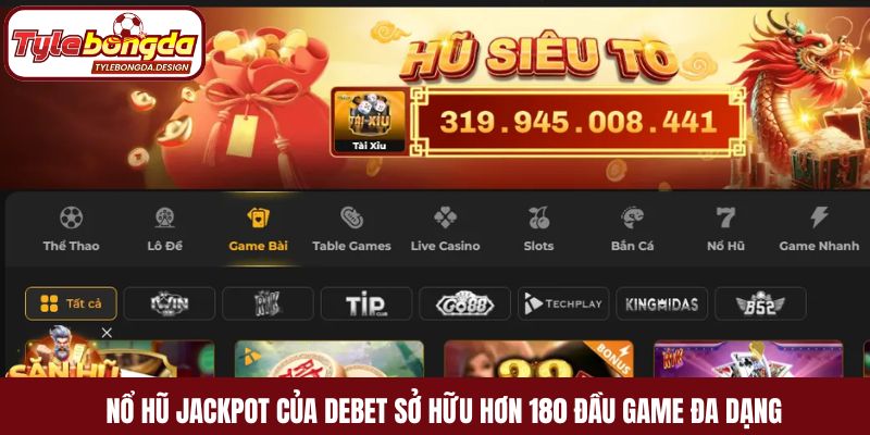 Nổ hũ Jackpot của Debet sở hữu hơn 180 đầu game đa dạng