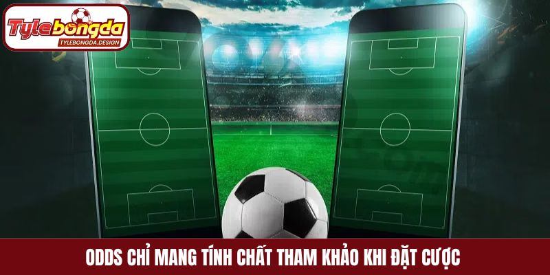 Odds chỉ mang tính chất tham khảo khi đặt cược