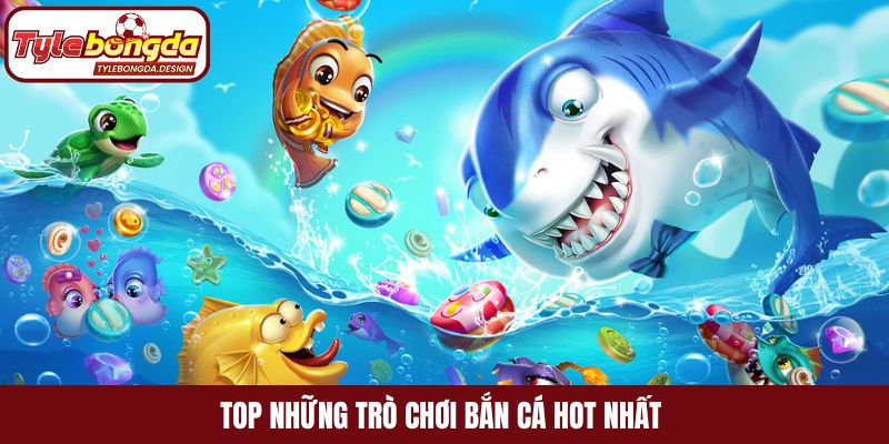 Top những trò chơi bắn cá hot nhất 