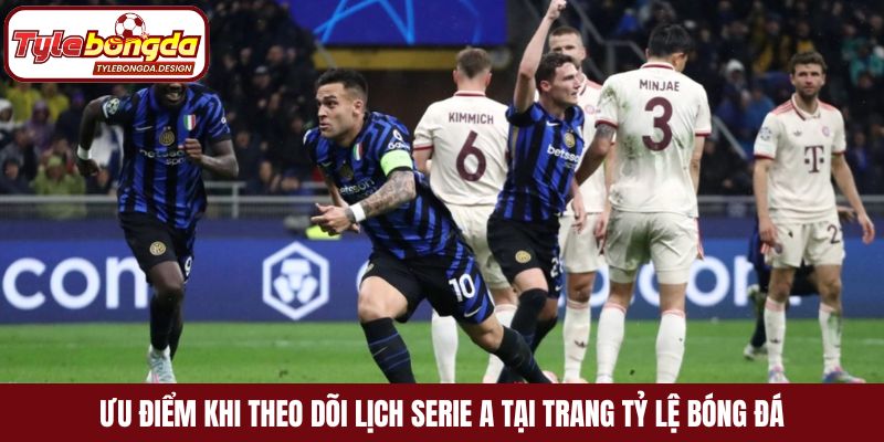 Ưu điểm khi theo dõi lịch Serie A tại trang tỷ lệ bóng đá