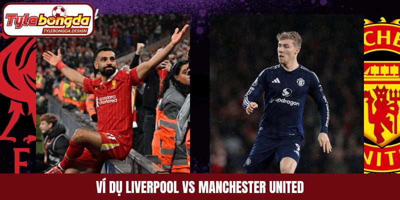 Ví dụ Liverpool vs Manchester United
