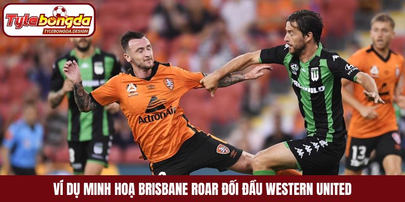 Ví dụ minh hoạ Brisbane Roar đối đầu Western United
