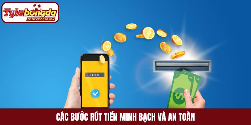Các bước rút tiền minh bạch và an toàn
