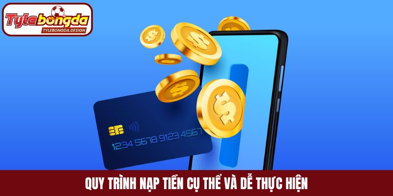 Quy trình nạp tiền cụ thể và dễ thực hiện